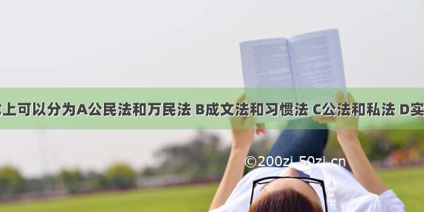 罗马法从形式上可以分为A公民法和万民法 B成文法和习惯法 C公法和私法 D实体法和程序法