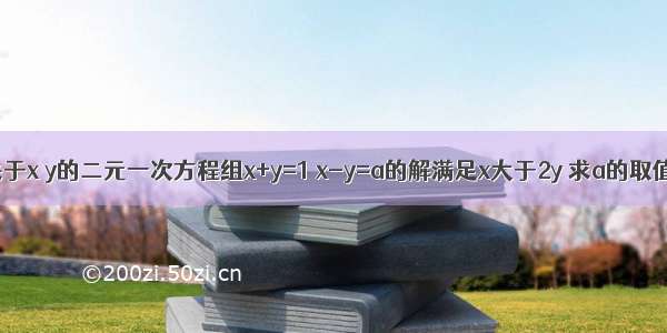 已知关于x y的二元一次方程组x+y=1 x-y=a的解满足x大于2y 求a的取值范围