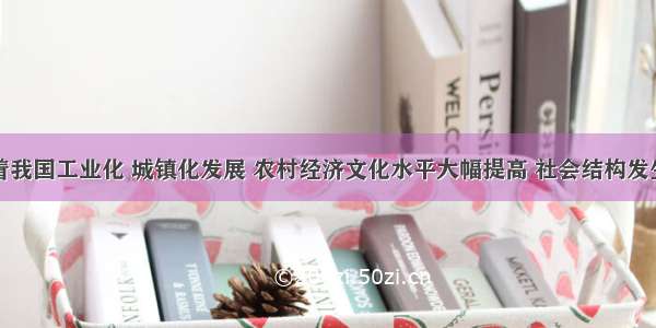 单选题随着我国工业化 城镇化发展 农村经济文化水平大幅提高 社会结构发生深刻变化