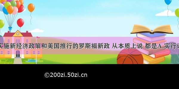 单选题苏俄实施新经济政策和美国推行的罗斯福新政 从本质上说 都是A.实行计划经济B.变