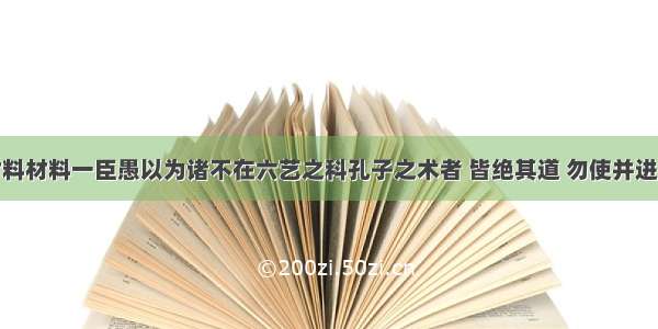 阅读下列材料材料一臣愚以为诸不在六艺之科孔子之术者 皆绝其道 勿使并进。邪僻之说