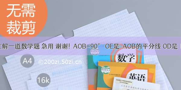 求求大家帮忙解一道数学题 急用 谢谢!∠AOB=90° OE是∠AOB的平分线 OD是∠BOC的平分