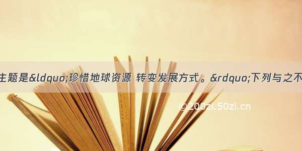 今年世界环境日的主题是“珍惜地球资源 转变发展方式。”下列与之不相符的是A.离开房