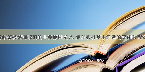 导致新经济政策被逐渐取消的主要原因是 A. 党在农村基本任务的变化B. 新经济政策损