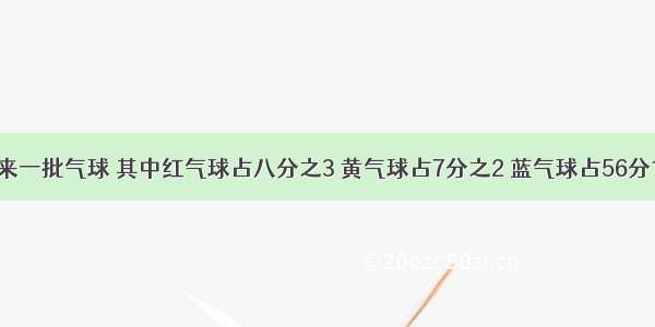 幼儿园买来一批气球 其中红气球占八分之3 黄气球占7分之2 蓝气球占56分19 哪一种