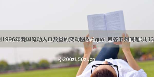 读&ldquo;1984年到1996年我国流动人口数量的变动图&rdquo; 回答下列问题(共13分)：（1）从1984