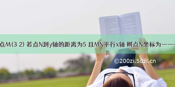 已知点M(3 2) 若点N到y轴的距离为5 且MN平行x轴 则点N坐标为————