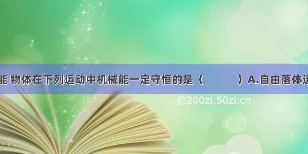 不计弹性势能 物体在下列运动中机械能一定守恒的是（　　　）A.自由落体运动B.在竖直