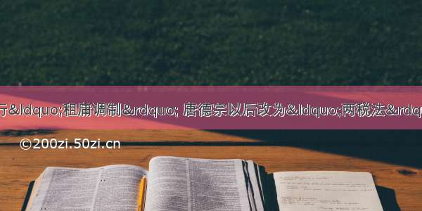 单选题唐初赋税制度实行“租庸调制” 唐德宗以后改为“两税法” 两者最大的不同之处