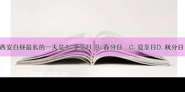 西安白昼最长的一天是A. 冬至日　B. 春分日　　C. 夏至日D. 秋分日