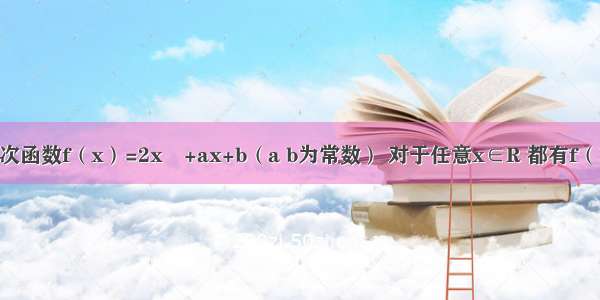 已知二次函数f（x）=2x²+ax+b（a b为常数） 对于任意x∈R 都有f（1-x）=