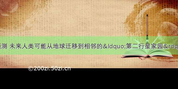 如下图所示 科学家预测 未来人类可能从地球迁移到相邻的“第二行星家园”。“第二行