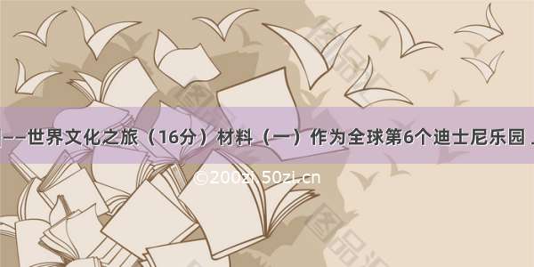 [多元文化]――世界文化之旅（16分）材料（一）作为全球第6个迪士尼乐园 上海迪士尼