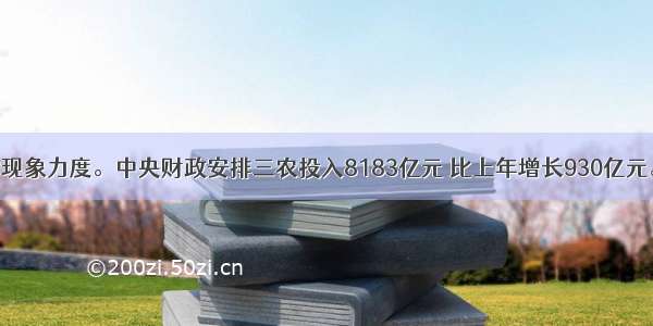 加大扶贫现象力度。中央财政安排三农投入8183亿元 比上年增长930亿元。大幅度