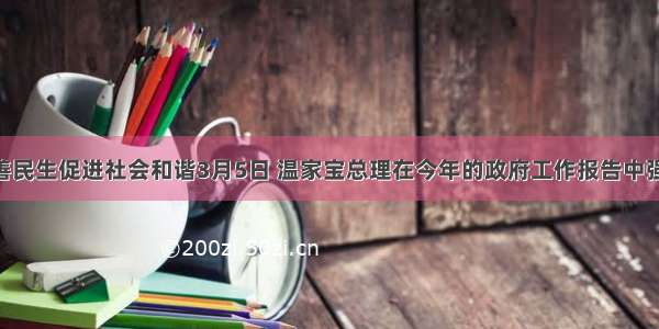 保障改善民生促进社会和谐3月5日 温家宝总理在今年的政府工作报告中强调 要把