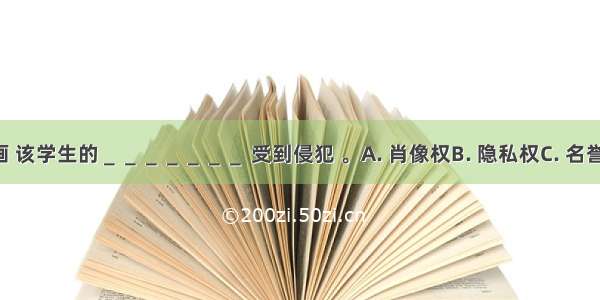 观察下侧漫画 该学生的＿＿＿＿＿＿＿ 受到侵犯 。A. 肖像权B. 隐私权C. 名誉权D. 荣誉权