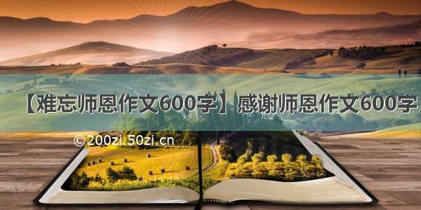 【难忘师恩作文600字】感谢师恩作文600字