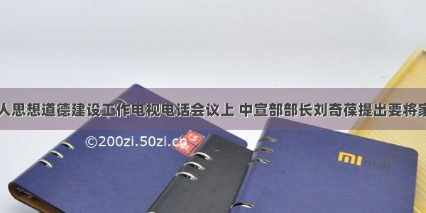 全国未成年人思想道德建设工作电视电话会议上 中宣部部长刘奇葆提出要将家风教育作为