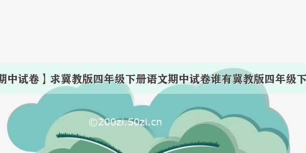 【语文下册期中试卷】求冀教版四年级下册语文期中试卷谁有冀教版四年级下册语文期中...