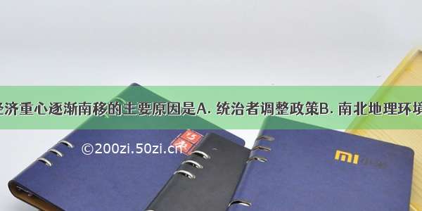 我国古代经济重心逐渐南移的主要原因是A. 统治者调整政策B. 南北地理环境的变化C. 