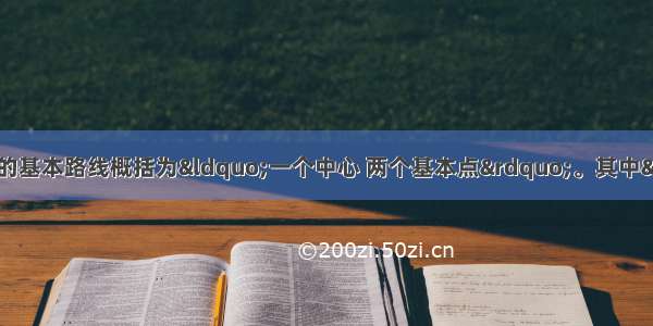 我们把社会主义初级阶段的基本路线概括为“一个中心 两个基本点”。其中“一个中心”