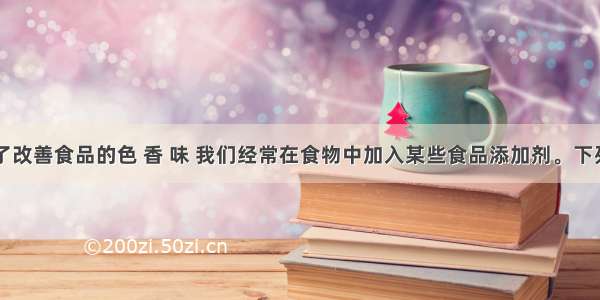 单选题为了改善食品的色 香 味 我们经常在食物中加入某些食品添加剂。下列食品添加