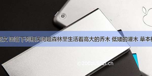 阅读下面短文 回答下列相关问题森林里生活着高大的乔木 低矮的灌木 草本植物．有许