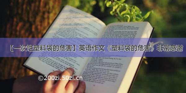 【一次性塑料袋的危害】英语作文《塑料袋的危害》非常感谢