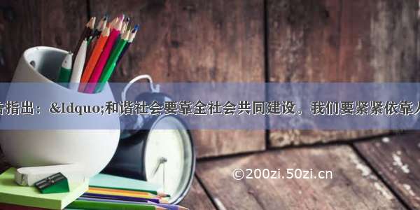 党的十八大报告指出：“和谐社会要靠全社会共同建设。我们要紧紧依靠人民 调动一切积