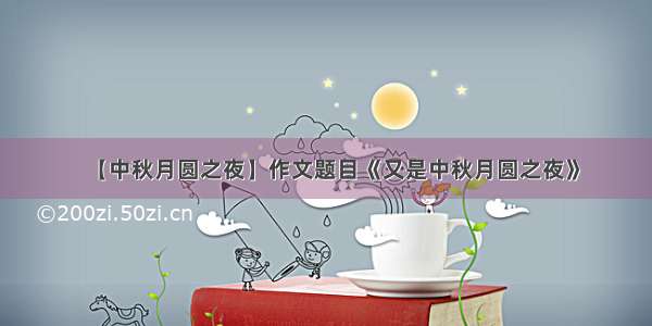 【中秋月圆之夜】作文题目《又是中秋月圆之夜》