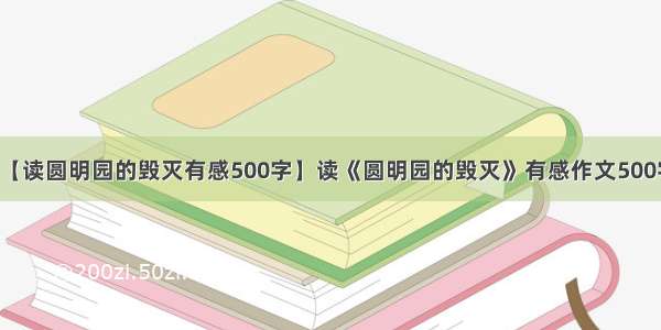 【读圆明园的毁灭有感500字】读《圆明园的毁灭》有感作文500字