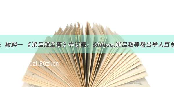 阅读下列材料：材料一 《梁启超全集》中记载：“梁启超等联合举人百余人 连署上书 