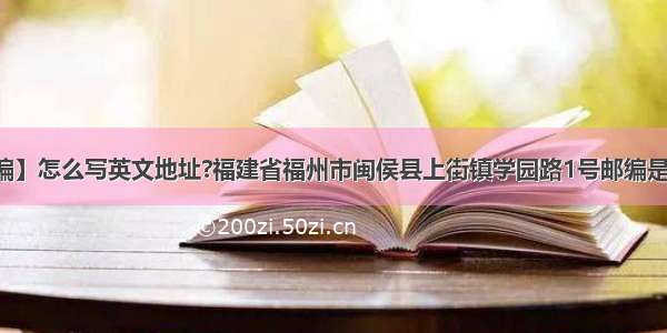 【闽侯邮编】怎么写英文地址?福建省福州市闽侯县上街镇学园路1号邮编是350108_...