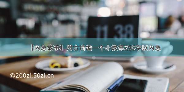 【内急故事】用古诗编一个小故事250字以内急