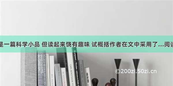 本文是一篇科学小品 但读起来饶有趣味 试概括作者在文中采用了...阅读答案