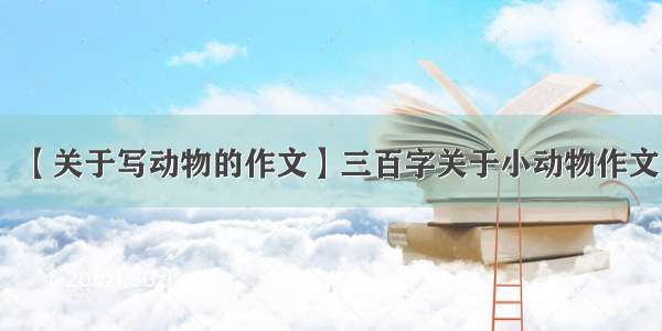 【关于写动物的作文】三百字关于小动物作文