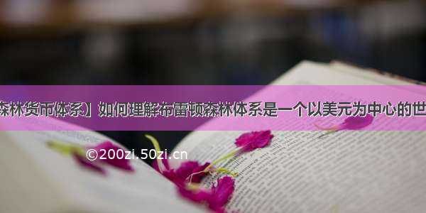 【布雷顿森林货币体系】如何理解布雷顿森林体系是一个以美元为中心的世界货币体系