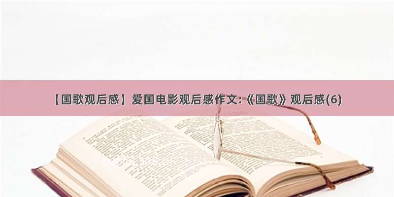 【国歌观后感】爱国电影观后感作文:《国歌》观后感(6)