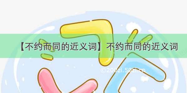 【不约而同的近义词】不约而同的近义词