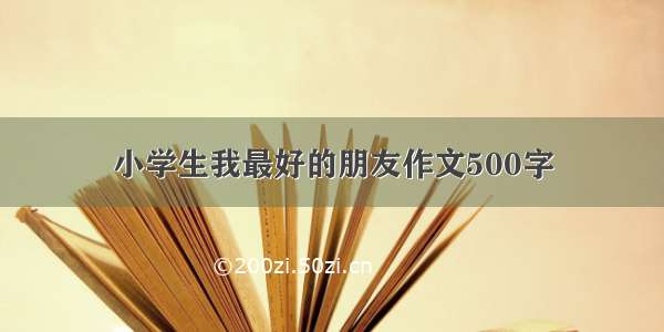 小学生我最好的朋友作文500字