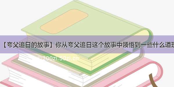 【夸父追日的故事】你从夸父追日这个故事中领悟到一些什么道理