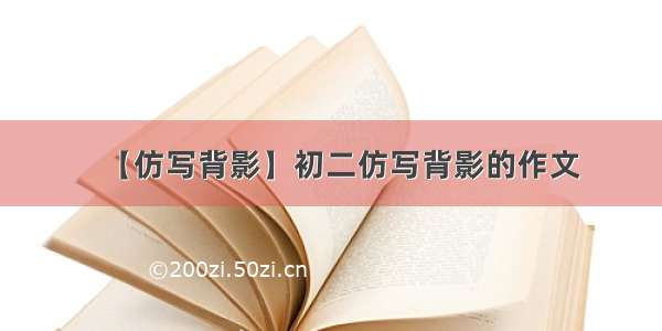 【仿写背影】初二仿写背影的作文