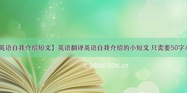 【英语自我介绍短文】英语翻译英语自我介绍的小短文 只需要50字左右.