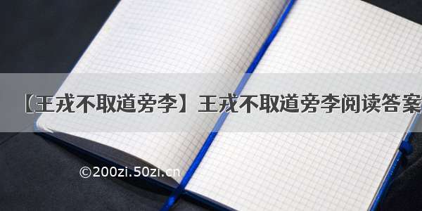 【王戎不取道旁李】王戎不取道旁李阅读答案