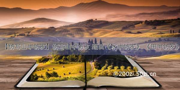 【仿写山中访友】仿写山中访友 题目《水中访友》 《田中访友》.