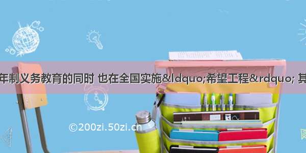 单选题我国普及九年制义务教育的同时 也在全国实施“希望工程” 其根本原因是A.普及