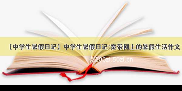 【中学生暑假日记】中学生暑假日记:宽带网上的暑假生活作文