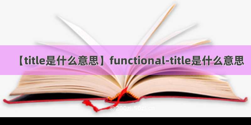 【title是什么意思】functional-title是什么意思