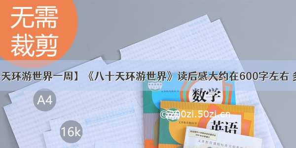 【八十天环游世界一周】《八十天环游世界》读后感大约在600字左右 多加入...