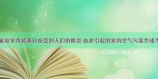 单选题现代家庭室内装潢日益受到人们的推崇 由此引起的室内空气污染也成为人们关注的